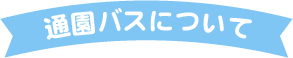 通園バスについて